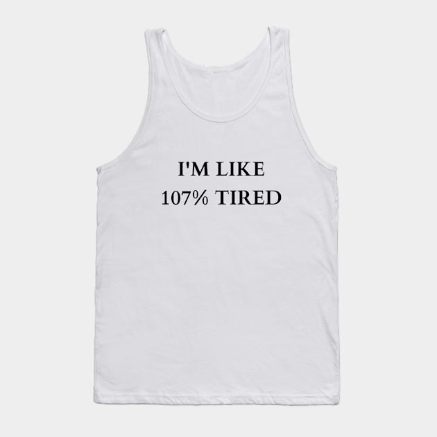 Exaggerated Exhaustion: 107% Tired Tee Tank Top by inkspireb